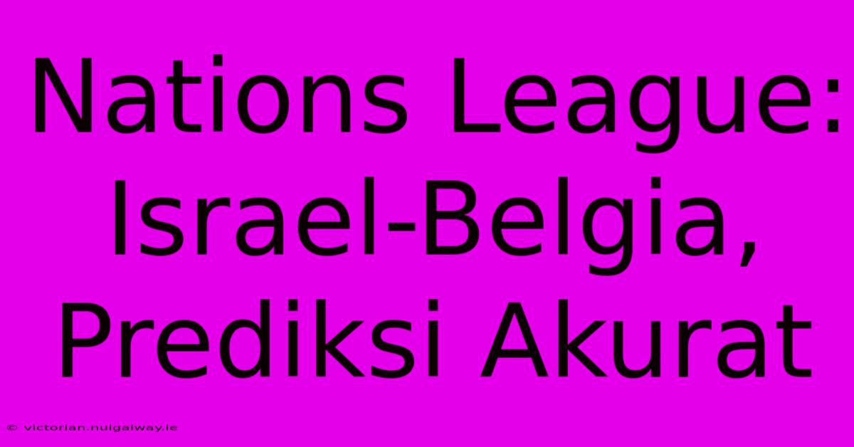 Nations League: Israel-Belgia, Prediksi Akurat