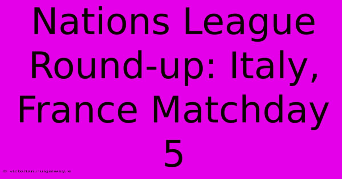 Nations League Round-up: Italy, France Matchday 5