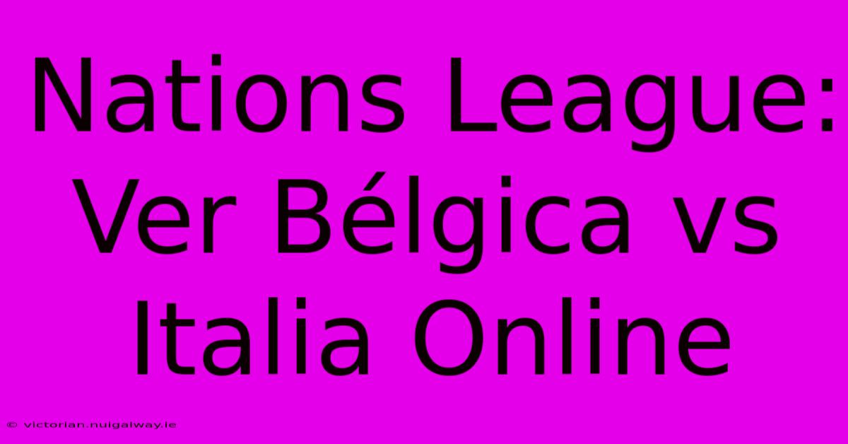 Nations League: Ver Bélgica Vs Italia Online 