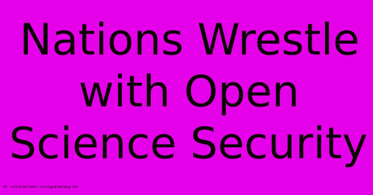 Nations Wrestle With Open Science Security