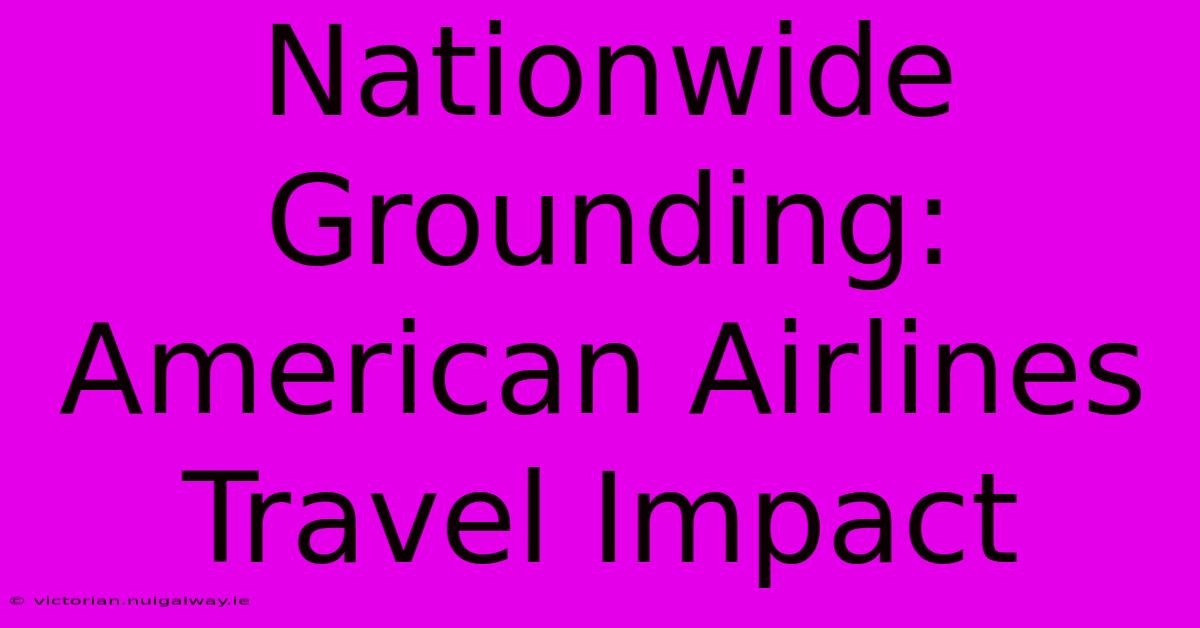 Nationwide Grounding: American Airlines Travel Impact