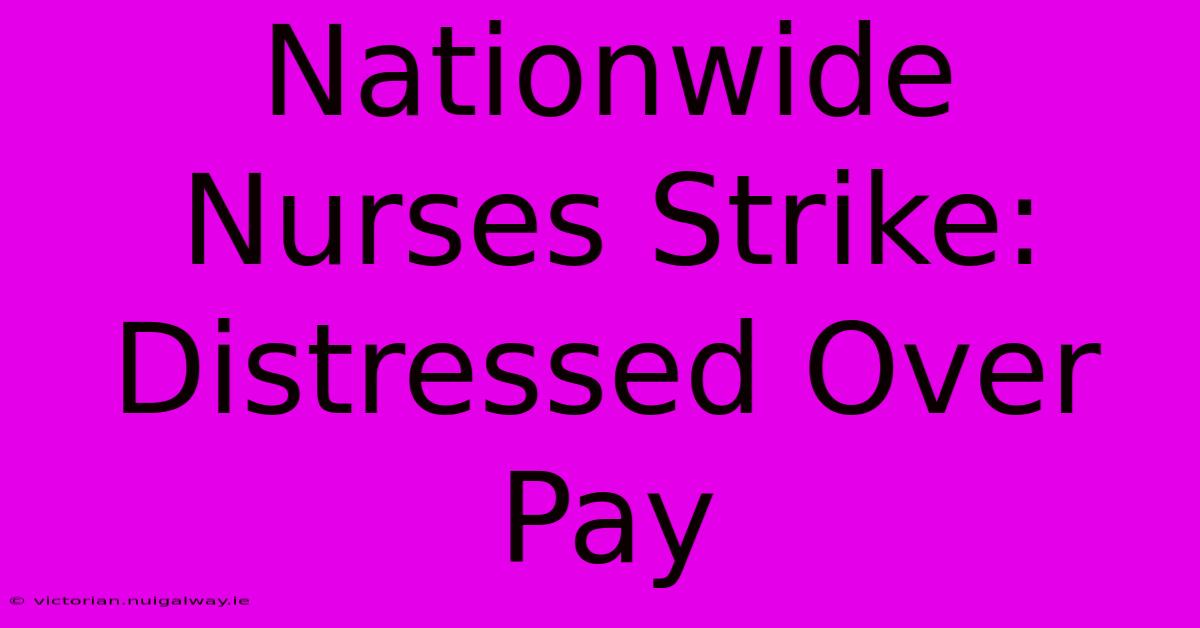 Nationwide Nurses Strike: Distressed Over Pay