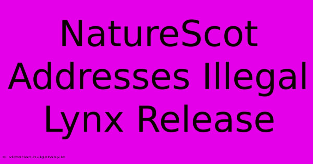 NatureScot Addresses Illegal Lynx Release