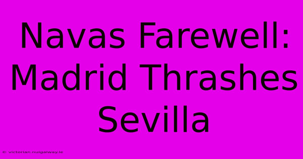 Navas Farewell: Madrid Thrashes Sevilla