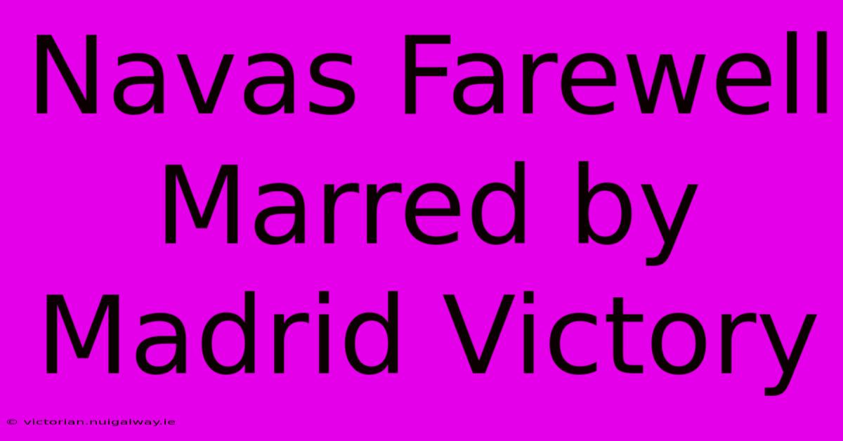 Navas Farewell Marred By Madrid Victory