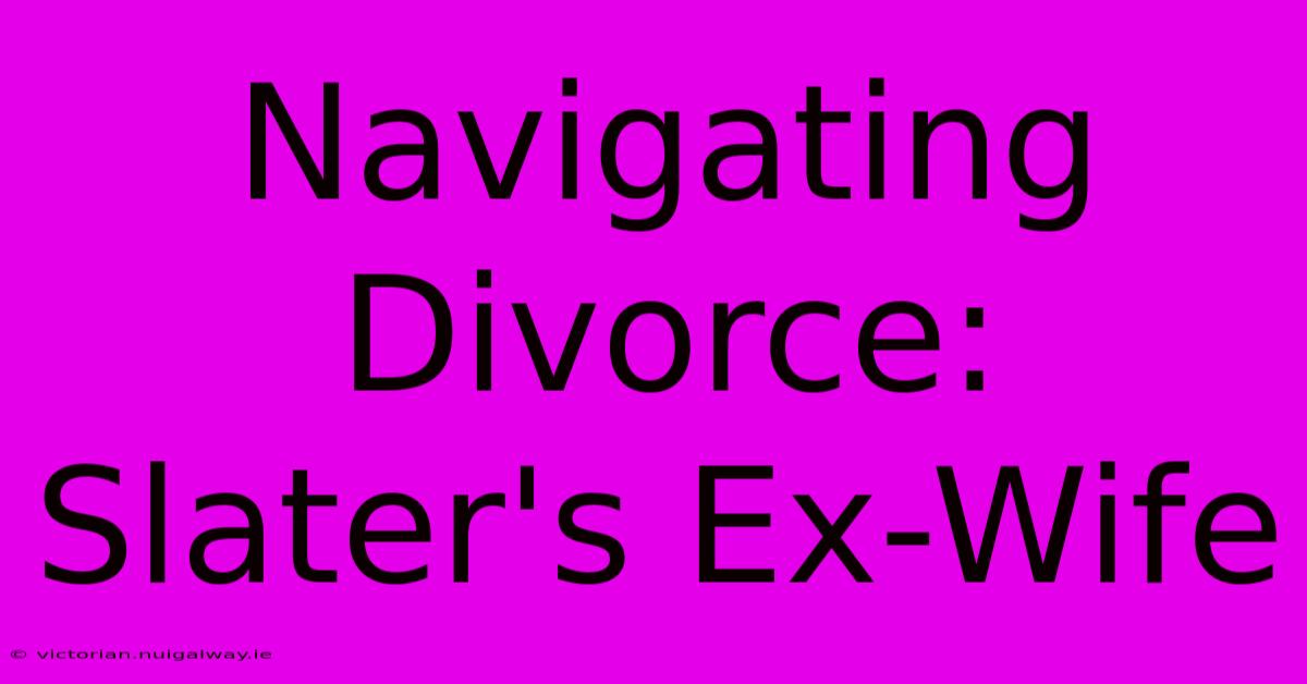 Navigating Divorce: Slater's Ex-Wife