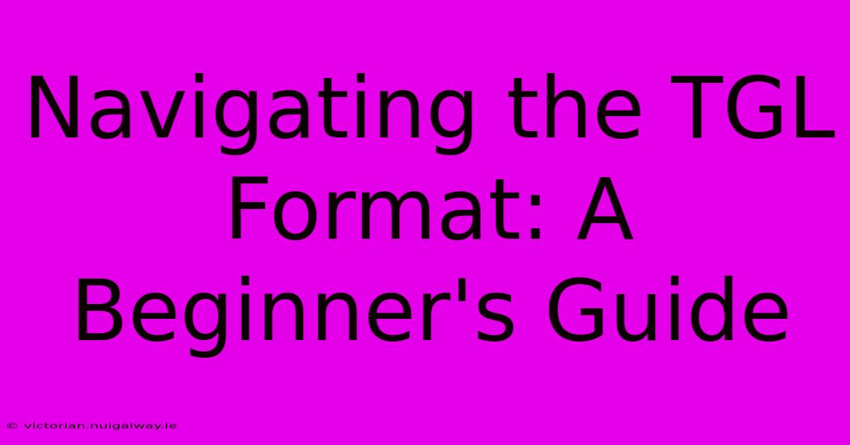 Navigating The TGL Format: A Beginner's Guide