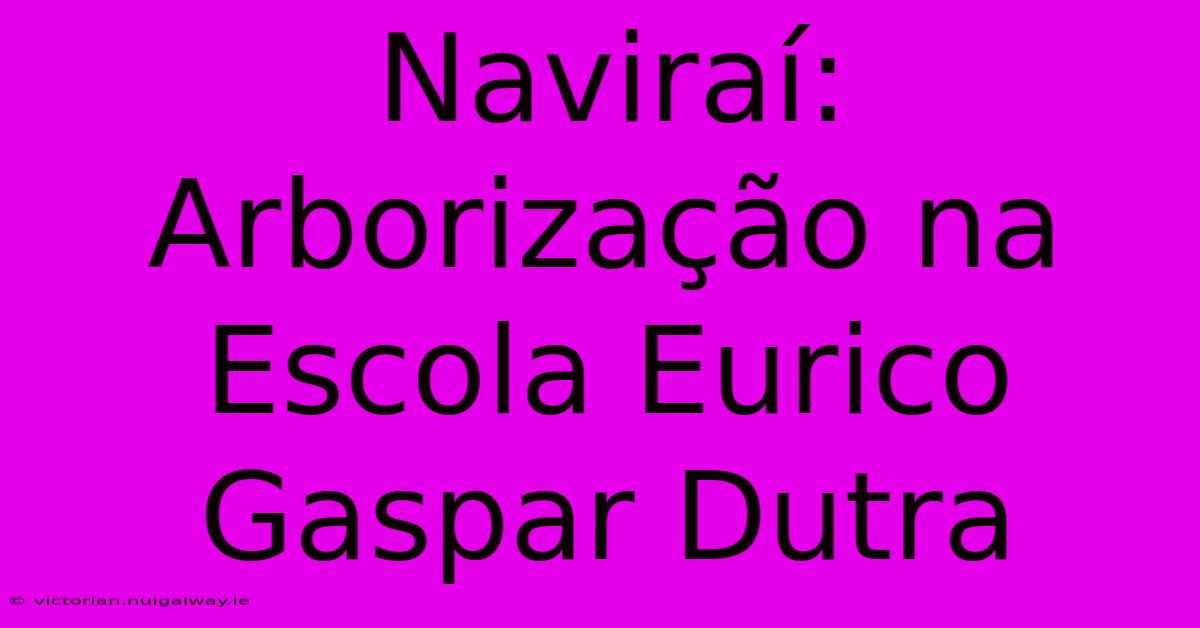 Naviraí: Arborização Na Escola Eurico Gaspar Dutra