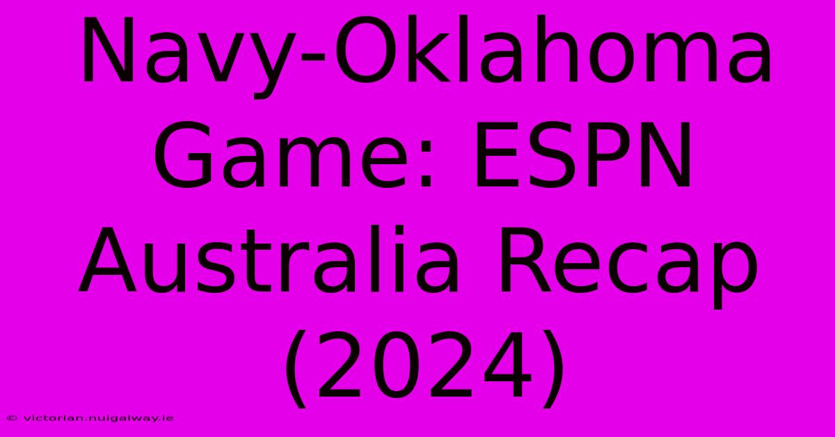 Navy-Oklahoma Game: ESPN Australia Recap (2024)