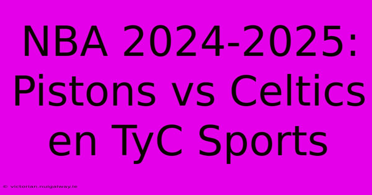 NBA 2024-2025: Pistons Vs Celtics En TyC Sports