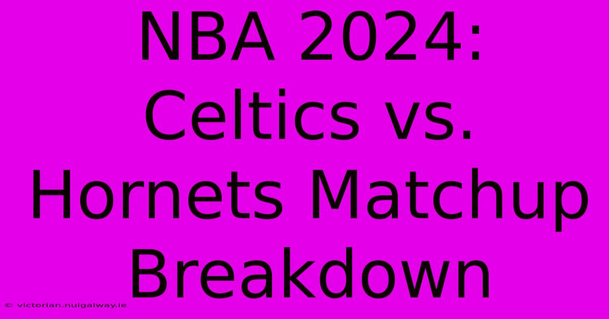 NBA 2024: Celtics Vs. Hornets Matchup Breakdown