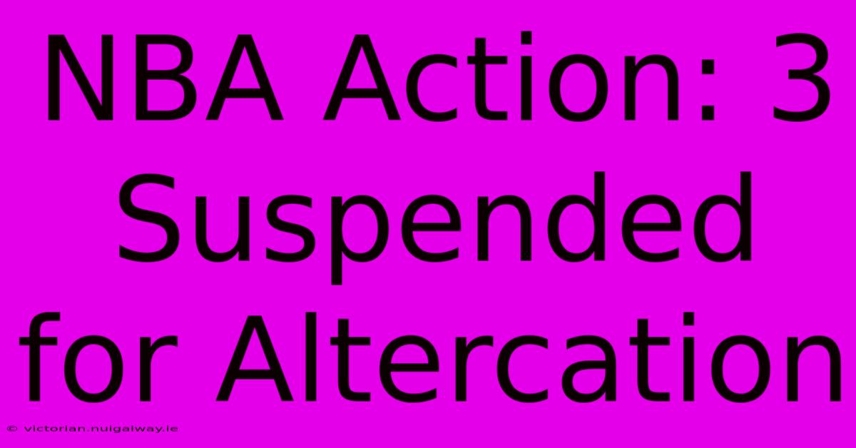 NBA Action: 3 Suspended For Altercation