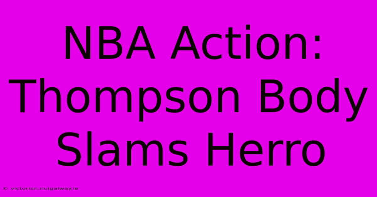 NBA Action: Thompson Body Slams Herro