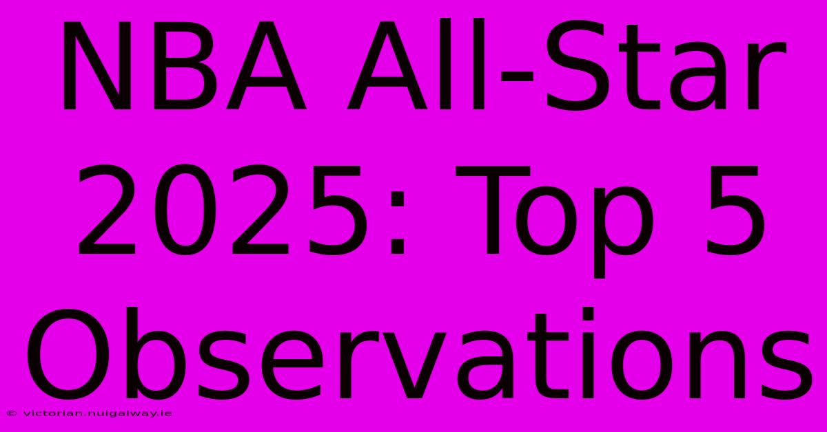 NBA All-Star 2025: Top 5 Observations