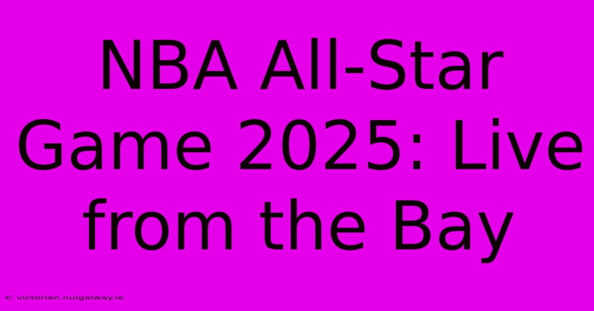 NBA All-Star Game 2025: Live From The Bay