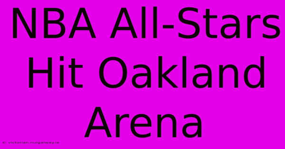 NBA All-Stars Hit Oakland Arena