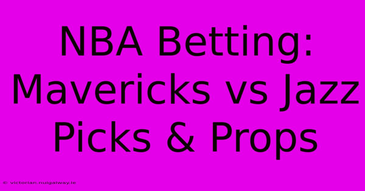 NBA Betting: Mavericks Vs Jazz Picks & Props