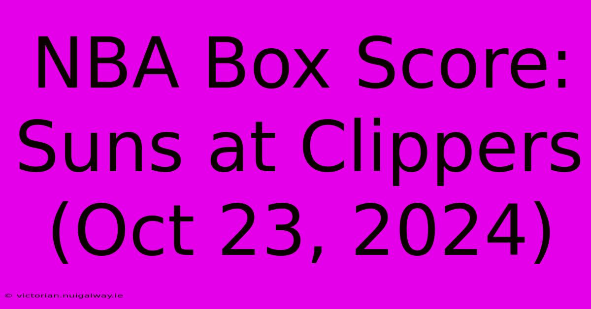 NBA Box Score: Suns At Clippers (Oct 23, 2024)