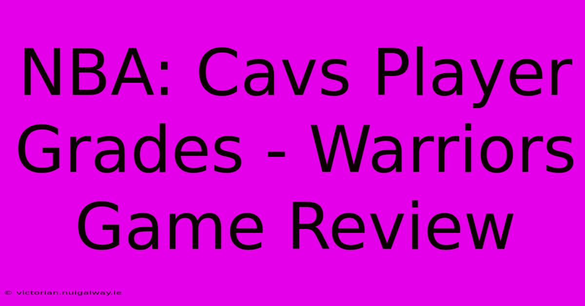 NBA: Cavs Player Grades - Warriors Game Review 