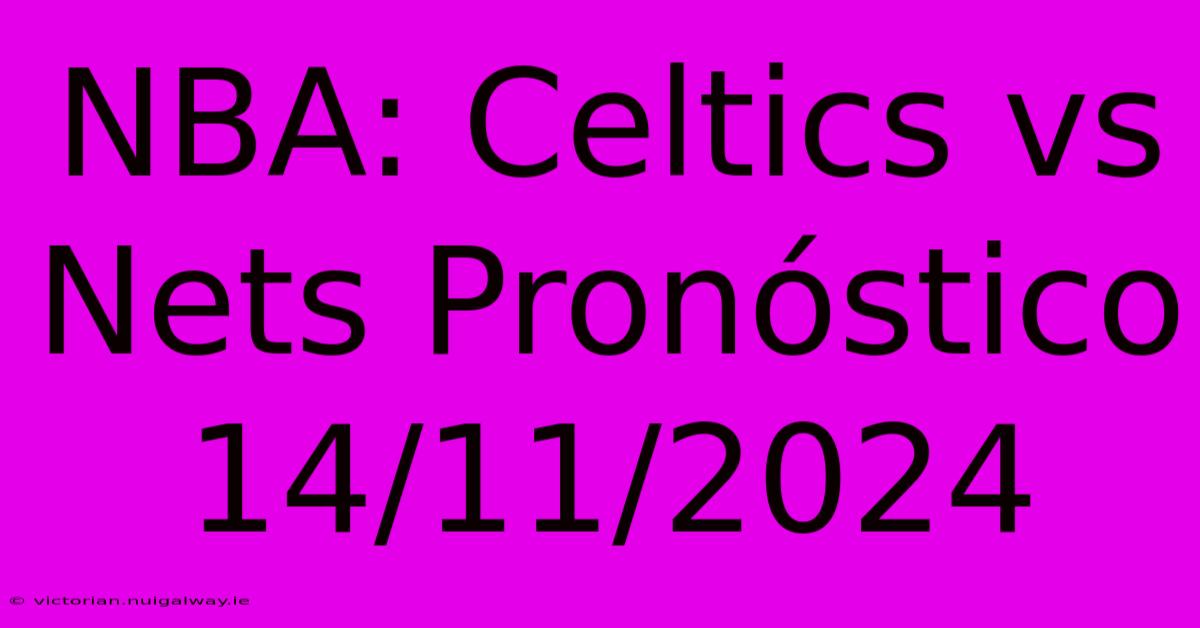 NBA: Celtics Vs Nets Pronóstico 14/11/2024