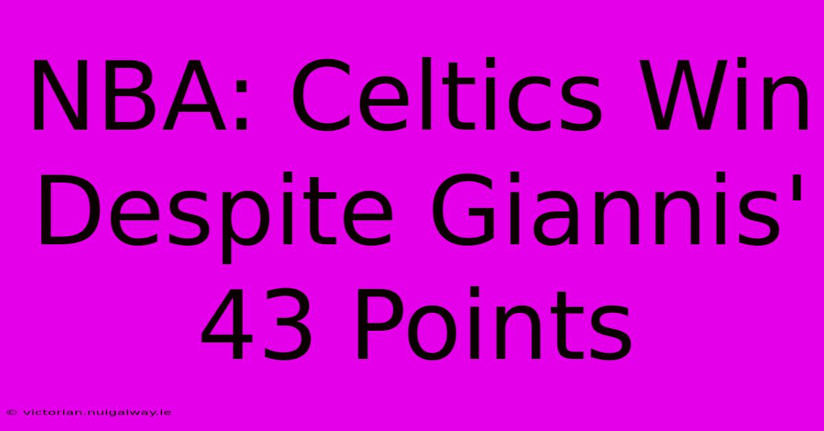 NBA: Celtics Win Despite Giannis' 43 Points