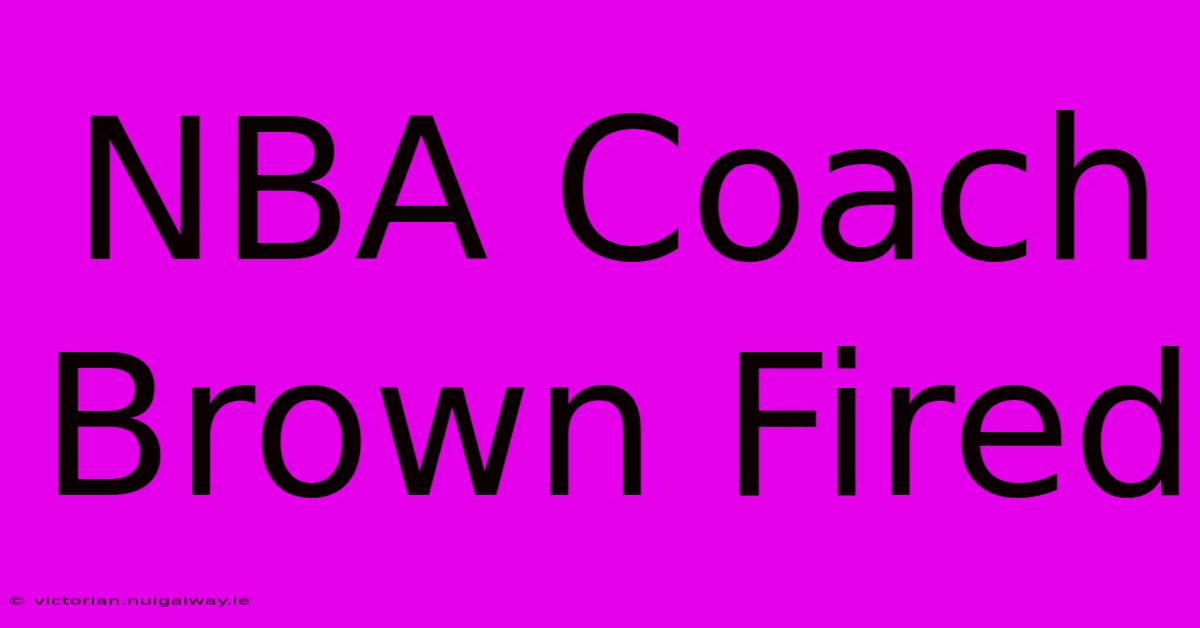 NBA Coach Brown Fired