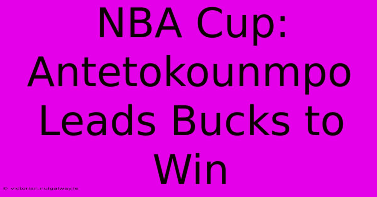 NBA Cup: Antetokounmpo Leads Bucks To Win