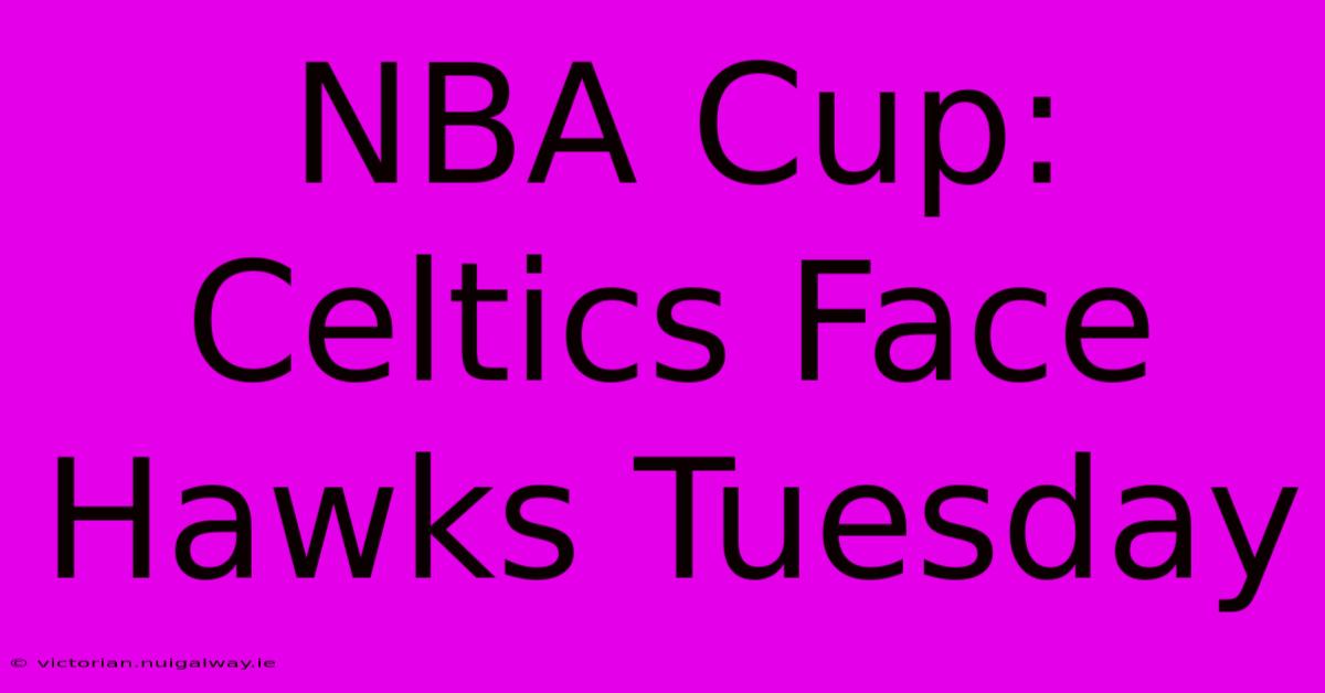 NBA Cup: Celtics Face Hawks Tuesday