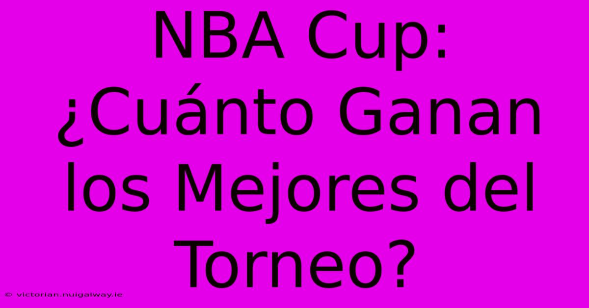 NBA Cup: ¿Cuánto Ganan Los Mejores Del Torneo? 