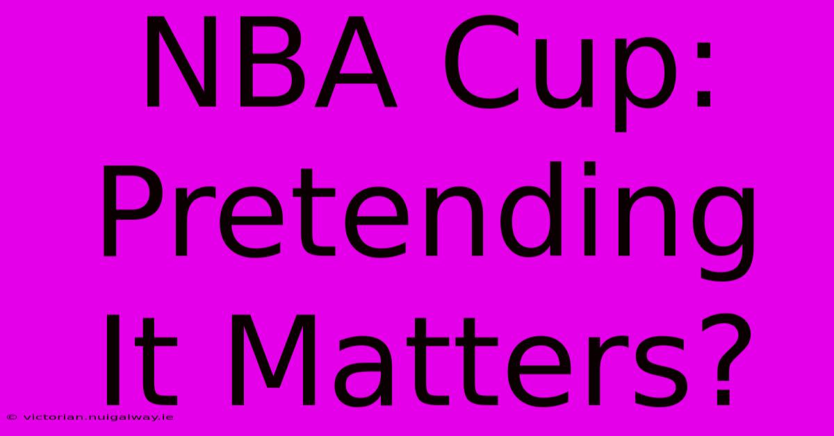 NBA Cup: Pretending It Matters?