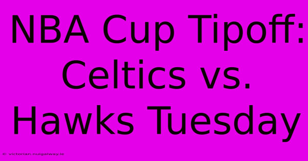 NBA Cup Tipoff: Celtics Vs. Hawks Tuesday 