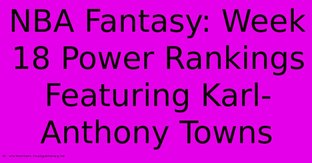 NBA Fantasy: Week 18 Power Rankings Featuring Karl-Anthony Towns