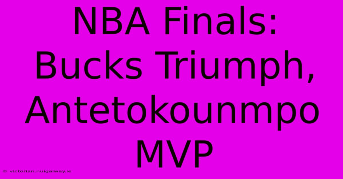 NBA Finals: Bucks Triumph, Antetokounmpo MVP