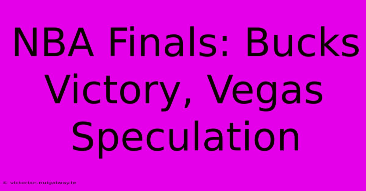 NBA Finals: Bucks Victory, Vegas Speculation