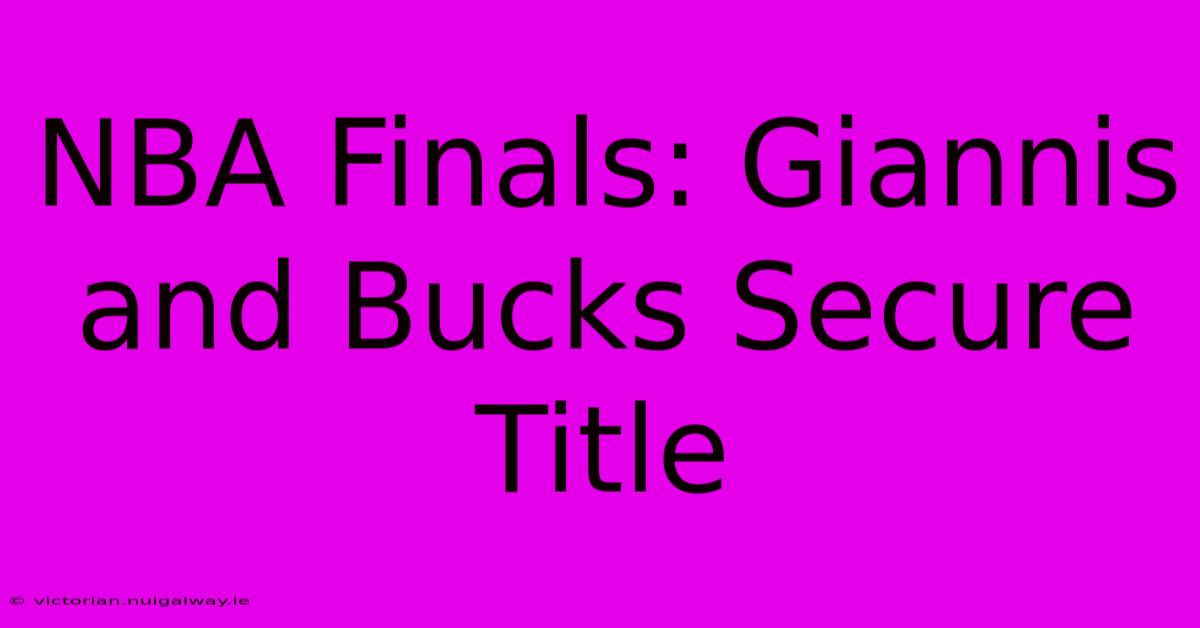 NBA Finals: Giannis And Bucks Secure Title