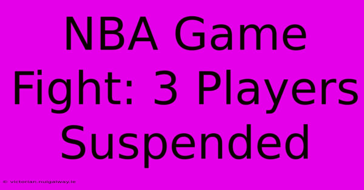 NBA Game Fight: 3 Players Suspended