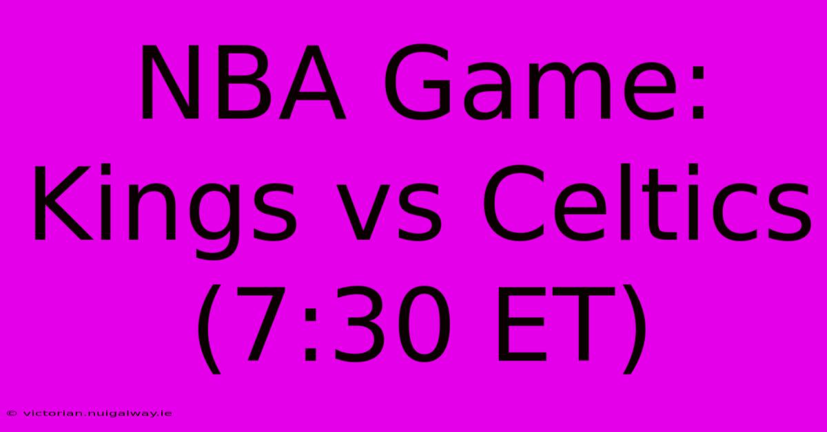 NBA Game: Kings Vs Celtics (7:30 ET)