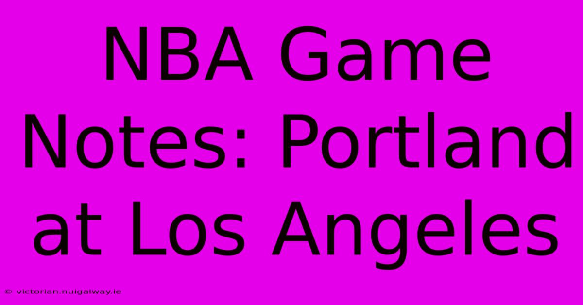 NBA Game Notes: Portland At Los Angeles