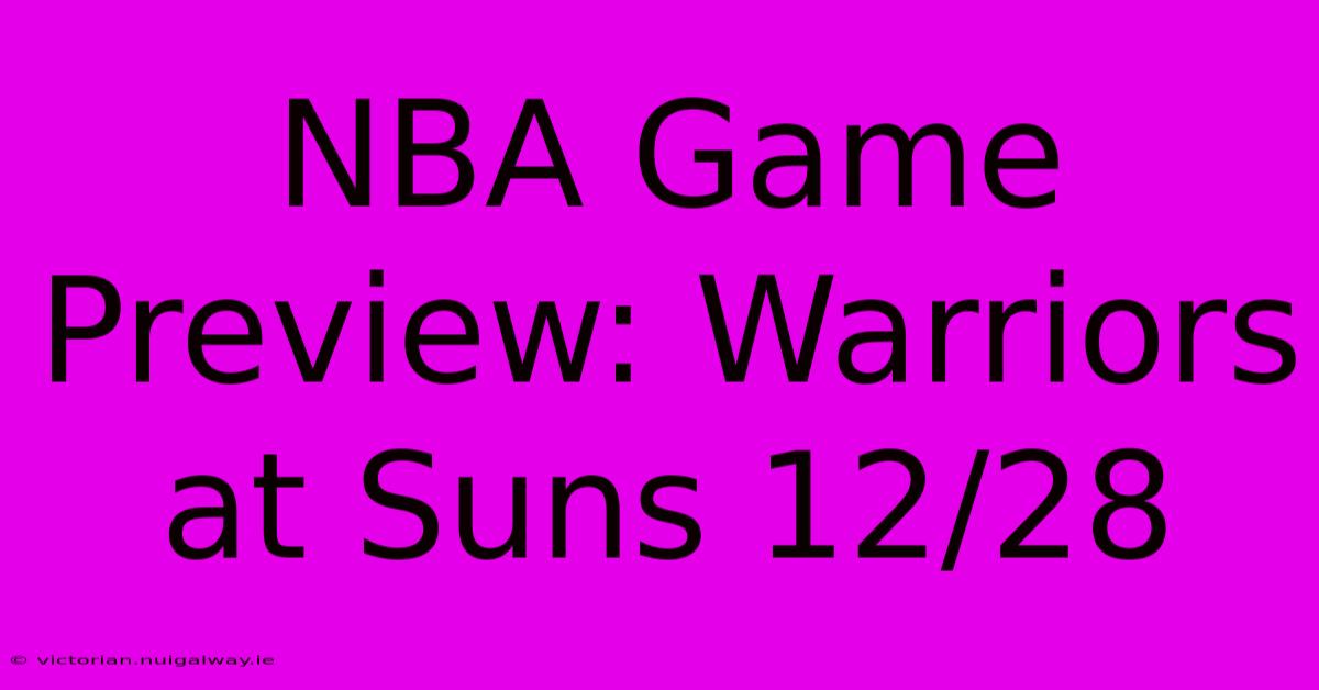 NBA Game Preview: Warriors At Suns 12/28