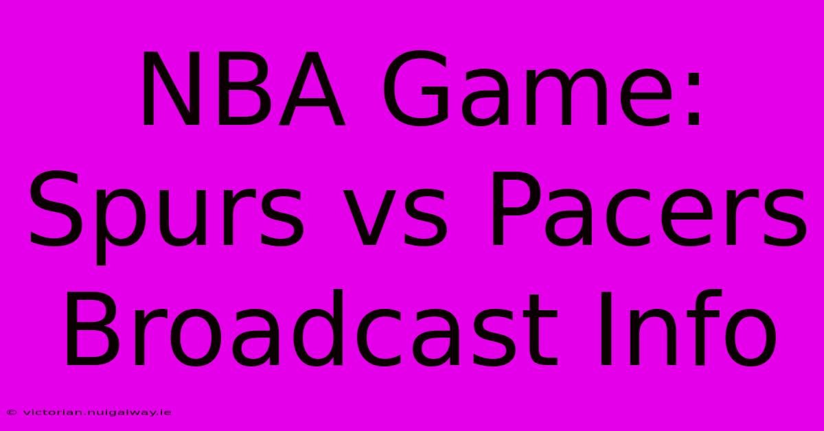 NBA Game: Spurs Vs Pacers Broadcast Info