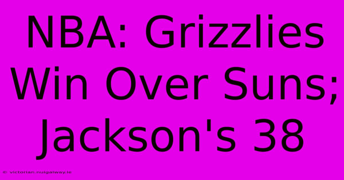 NBA: Grizzlies Win Over Suns; Jackson's 38