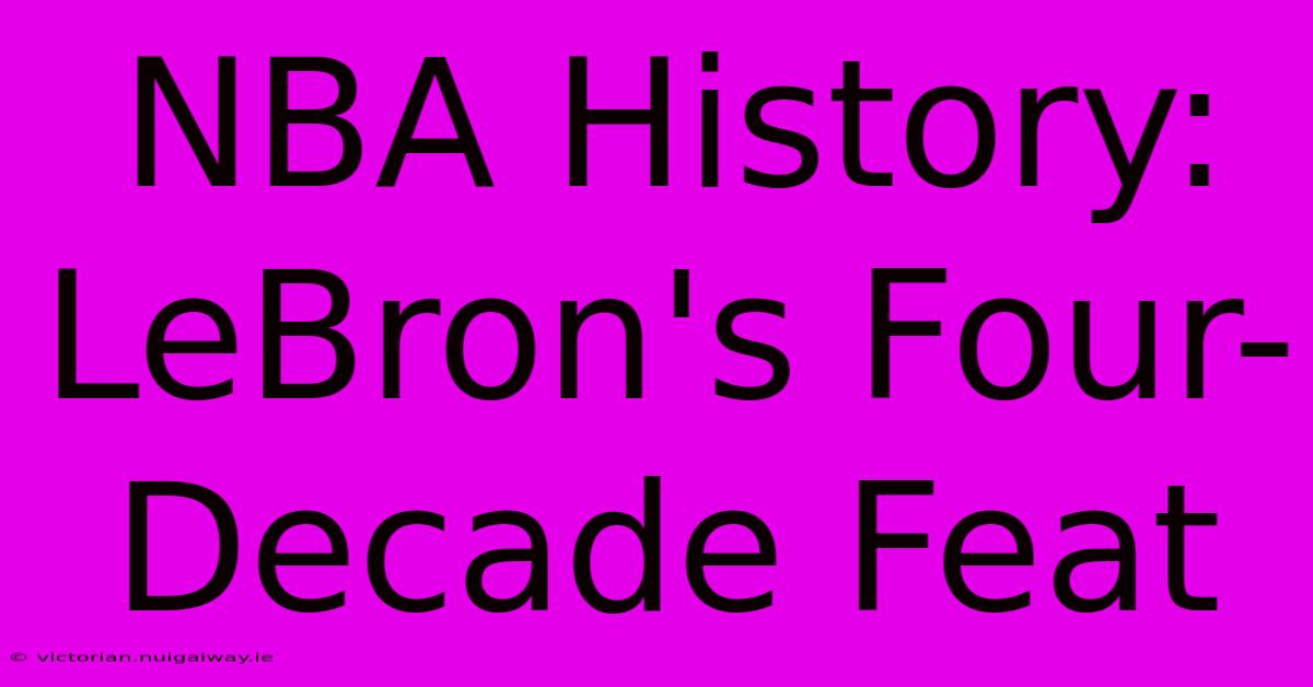 NBA History: LeBron's Four-Decade Feat