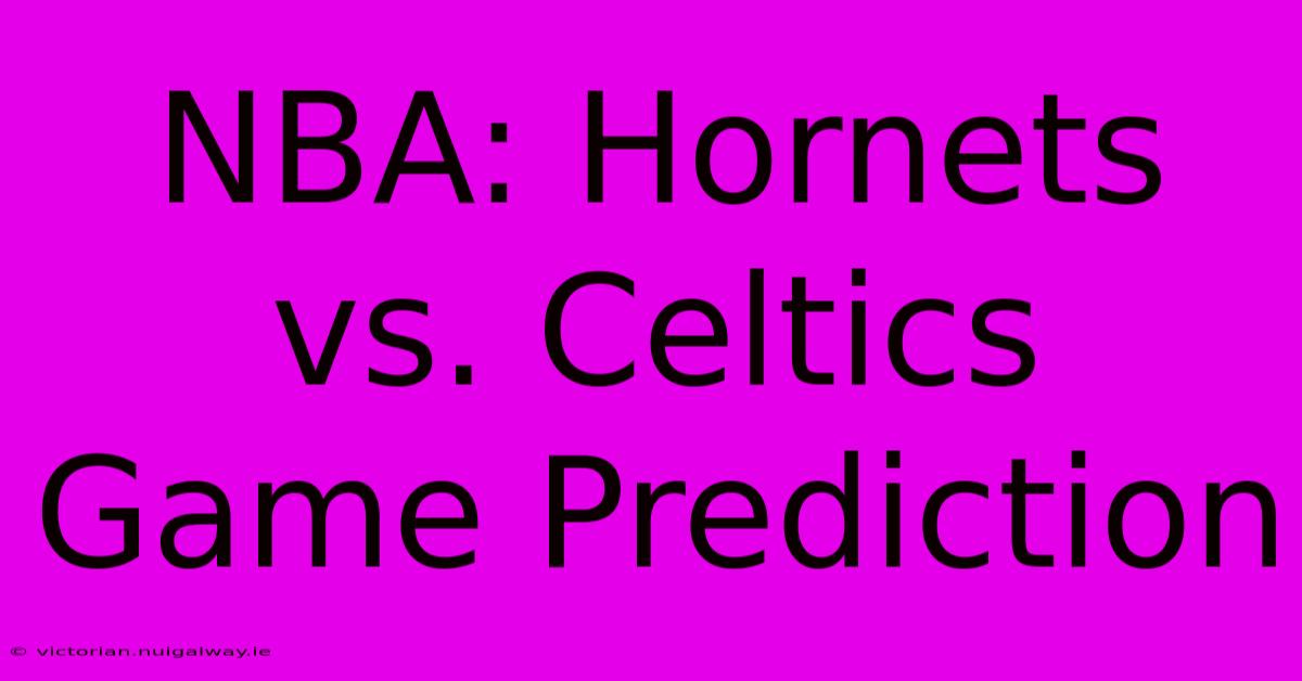 NBA: Hornets Vs. Celtics Game Prediction