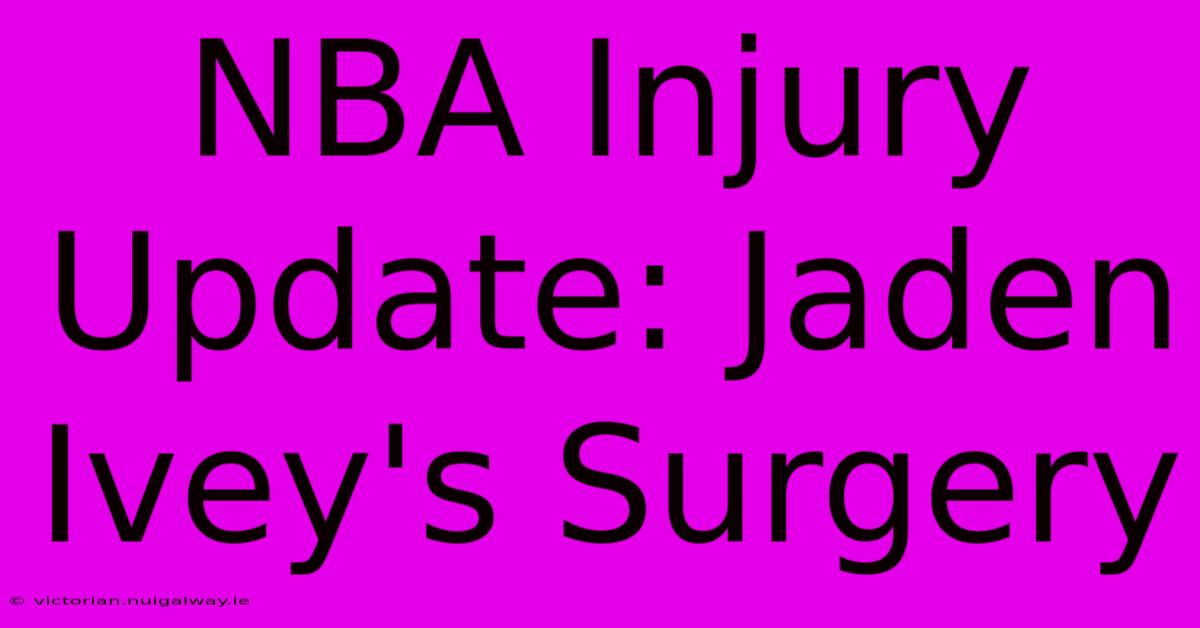 NBA Injury Update: Jaden Ivey's Surgery