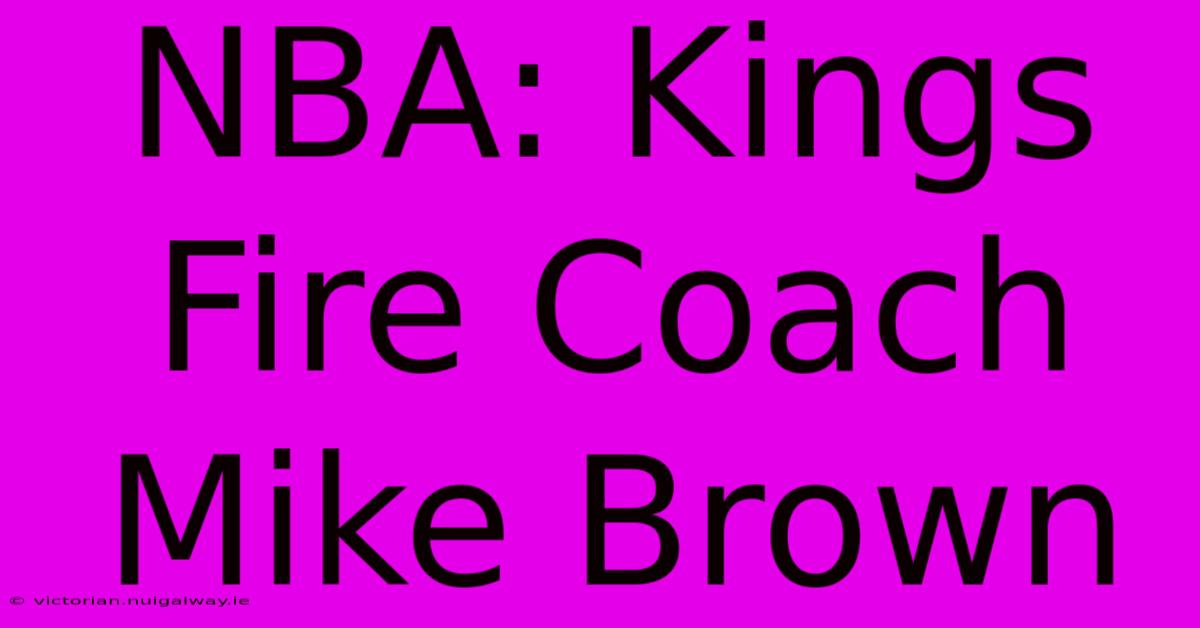 NBA: Kings Fire Coach Mike Brown