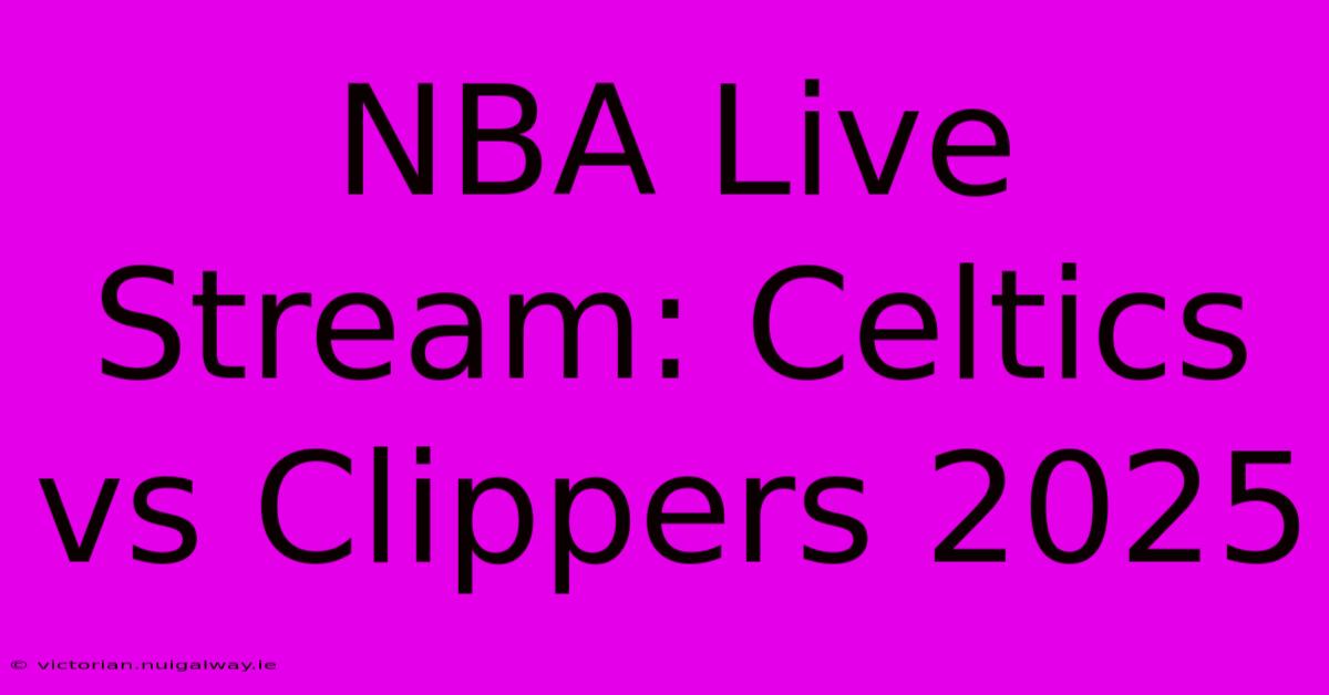 NBA Live Stream: Celtics Vs Clippers 2025