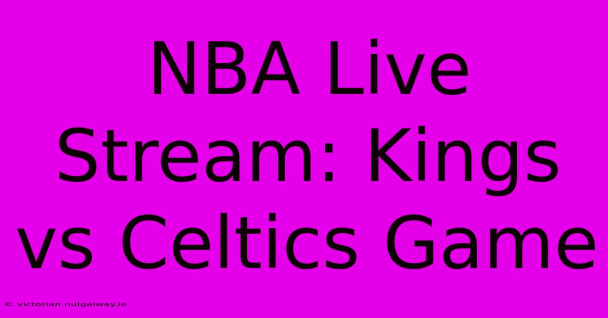 NBA Live Stream: Kings Vs Celtics Game