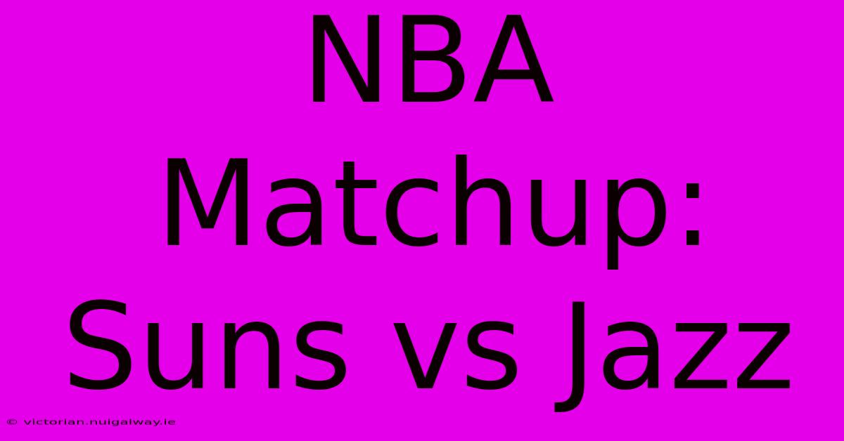 NBA Matchup: Suns Vs Jazz