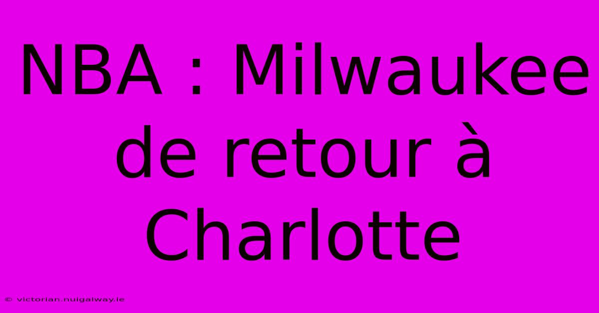 NBA : Milwaukee De Retour À Charlotte