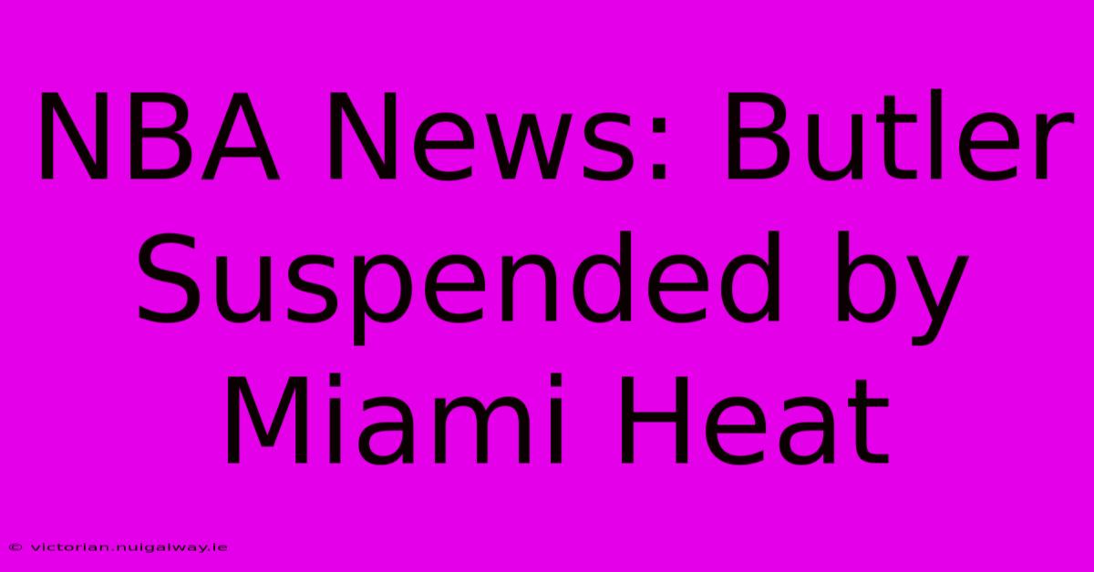 NBA News: Butler Suspended By Miami Heat